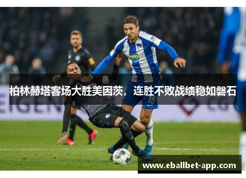柏林赫塔客场大胜美因茨，连胜不败战绩稳如磐石