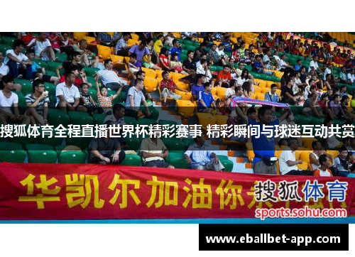 搜狐体育全程直播世界杯精彩赛事 精彩瞬间与球迷互动共赏