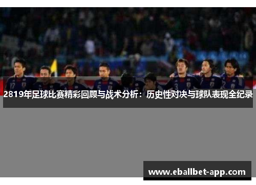 2819年足球比赛精彩回顾与战术分析：历史性对决与球队表现全纪录