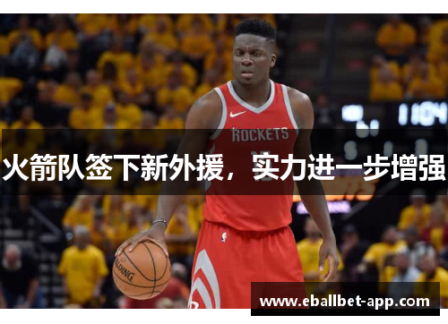 火箭队签下新外援，实力进一步增强